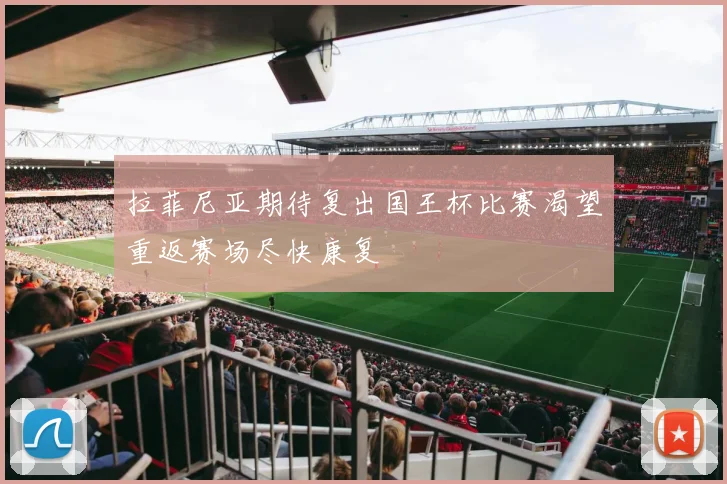 拉菲尼亚期待复出国王杯比赛渴望重返赛场尽快康复